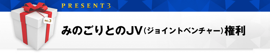 特典４　みのごりとのジョイント・ベンチャー（JV）出来る権利